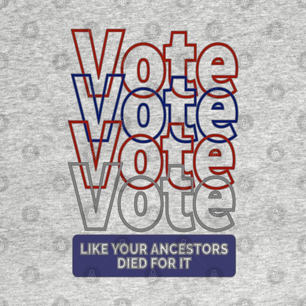 Vote Like Your Ancestors Died For It by musicanytime